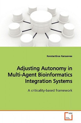 Könyv Adjusting Autonomy in Multi-Agent Bioinformatics Integration Systems Konstantinos Karasavvas