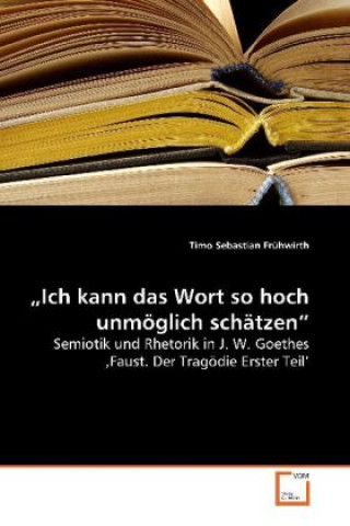 Könyv Ich kann das Wort so hoch unmöglich schätzen Timo Sebastian Frühwirth