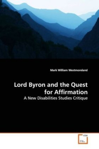 Carte Lord Byron and the Quest for Affirmation Mark William Westmoreland