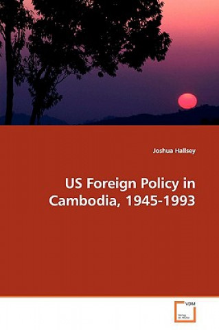 Knjiga US Foreign Policy in Cambodia, 1945-1993 Joshua Hallsey