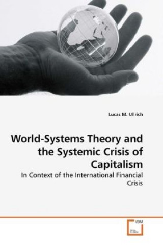 Kniha World-Systems Theory and the Systemic Crisis of Capitalism Lucas M. Ullrich