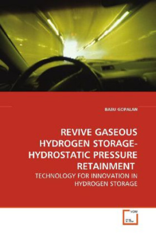 Knjiga REVIVE GASEOUS HYDROGEN STORAGE-HYDROSTATIC PRESSURE  RETAINMENT Babu Gopalan