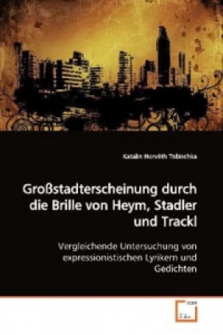 Book Großstadterscheinung durch die Brille von Heym,  Stadler und Trackl Katalin Horváth Tobischka