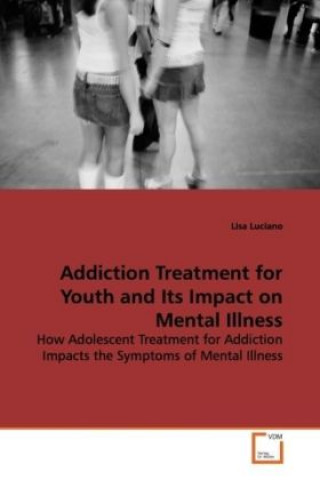 Könyv Addiction Treatment for Youth and Its Impact on Mental Illness Lisa Luciano