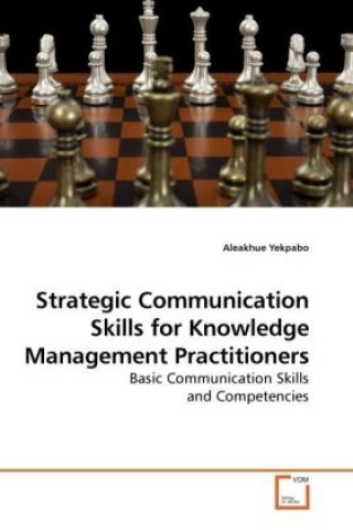 Kniha Strategic Communication Skills for Knowledge Management Practitioners Aleakhue Yekpabo