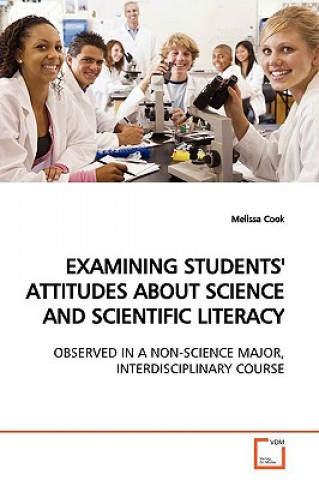 Könyv Examining Students' Attitudes about Science and Scientific Literacy Melissa Cook