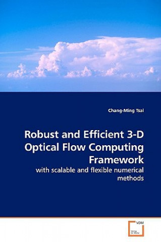 Kniha Robust and Efficient 3-D Optical Flow Computing Framework Chang-Ming Tsai