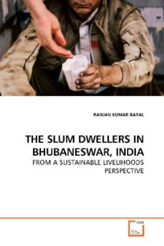 Kniha THE SLUM DWELLERS IN BHUBANESWAR, INDIA Ranjan K. Baral