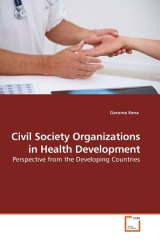 Könyv Civil Society Organizations in Health Development Garoma Kena