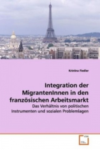 Kniha Integration der MigrantenInnen in den französischen  Arbeitsmarkt Kristina Fiedler