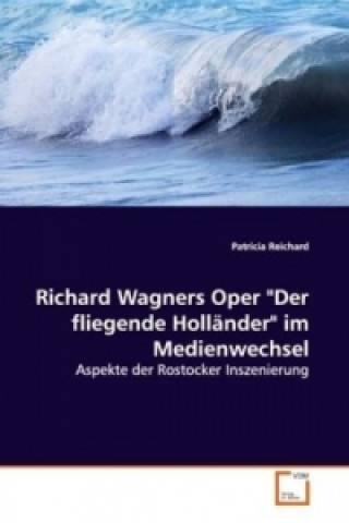 Carte Richard Wagners Oper "Der fliegende Holländer" im Medienwechsel Patricia Reichard