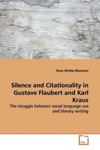 Kniha Silence and Citationality in Gustave Flaubert and  Karl Kraus Tanya Winkler-Bluestone