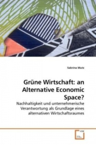 Könyv Grüne Wirtschaft: an Alternative Economic Space? Sabrina Mutz