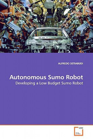 Könyv Autonomous Sumo Robot Alfredo Setiabudi