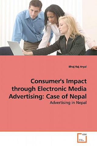 Könyv Consumer's Impact through Electronic Media Advertising Bhoj Raj Aryal