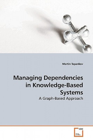 Book Managing Dependencies in Knowledge-Based Systems Martin Tapankov