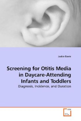 Książka Screening for Otitis Media in Daycare-Attending Infants and Toddlers Jackie Davie