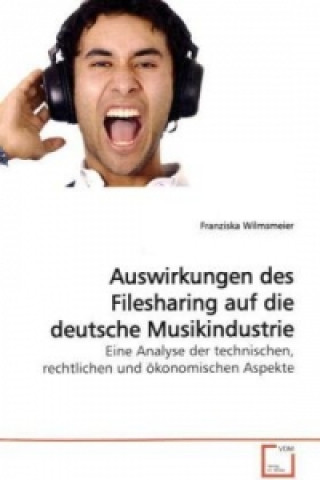 Könyv Auswirkungen des Filesharing auf die deutsche Musikindustrie Franziska Wilmsmeier