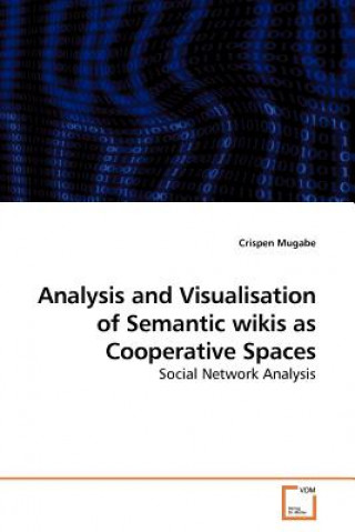 Kniha Analysis and Visualisation of Semantic wikis as Cooperative Spaces Crispen Mugabe