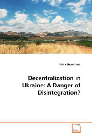 Книга Decentralization in Ukraine: A Danger of Disintegration? Elvira Shlyakhova