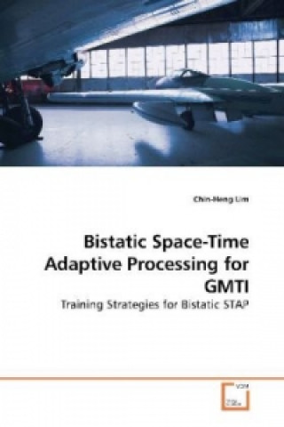 Książka Bistatic Space-Time Adaptive Processing for GMTI Chin-Heng Lim