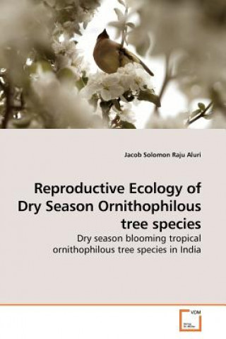 Könyv Reproductive Ecology of Dry Season Ornithophilous tree species Jacob Solomon Raju Aluri