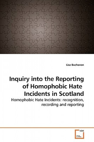 Könyv Inquiry into the Reporting of Homophobic Hate Incidents in Scotland Lisa Buchanan
