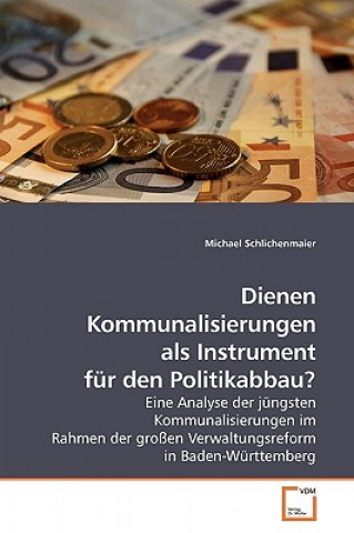 Könyv Dienen Kommunalisierungen als Instrument fur den Politikabbau? Michael Schlichenmaier