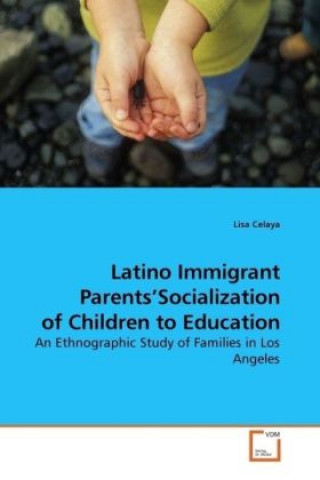 Könyv Latino Immigrant Parents Socialization of Children to Education Lisa Celaya