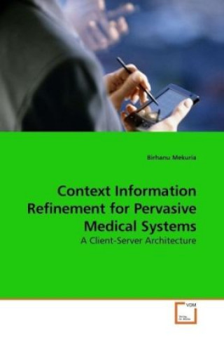 Kniha Context Information Refinement for Pervasive Medical Systems Birhanu Mekuria