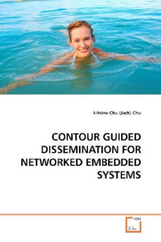Könyv CONTOUR GUIDED DISSEMINATION FOR NETWORKED EMBEDDED SYSTEMS I-Hsine Chu (Jack) Chu