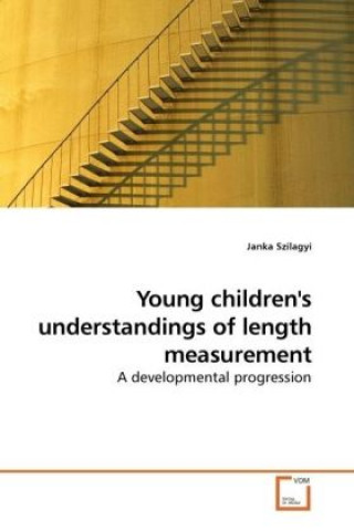 Könyv Young children's understandings of length measurement Janka Szilagyi