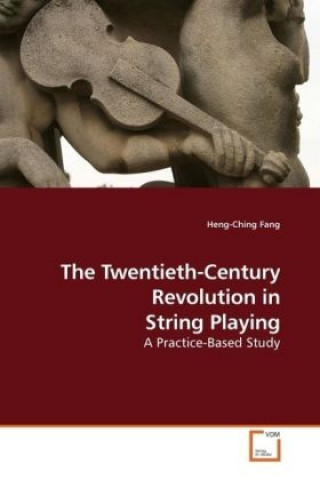 Kniha The Twentieth-Century Revolution in String Playing Heng-Ching Fang