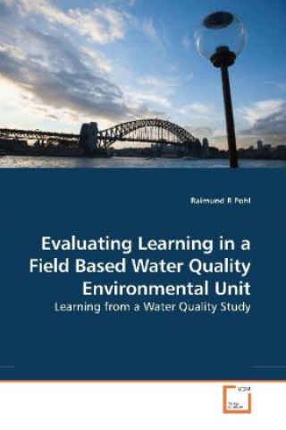 Kniha Evaluating Learning in a Field Based Water Quality Environmental Unit Raimund R Pohl