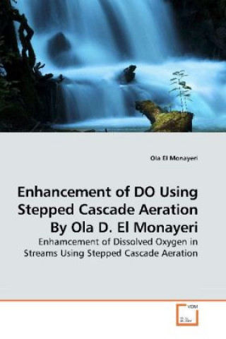 Könyv Enhancement of DO Using Stepped Cascade Aeration By Ola D. El Monayeri Ola El Monayeri