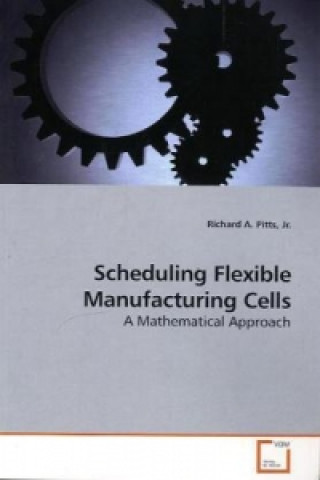 Kniha Scheduling Flexible Manufacturing Cells Richard A. Pitts