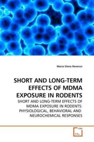 Kniha SHORT AND LONG-TERM EFFECTS OF MDMA EXPOSURE IN RODENTS Maria Elena Reveron