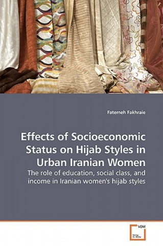Книга Effects of Socioeconomic Status on Hijab Styles in Urban Iranian Women Fatemeh Fakhraie
