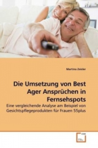 Knjiga Die Umsetzung von Best Ager Ansprüchen in Fernsehspots Martina Zeisler