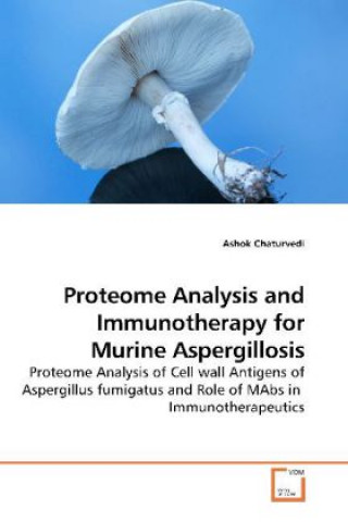 Könyv Proteome Analysis and Immunotherapy for Murine Aspergillosis Ashok Chaturvedi