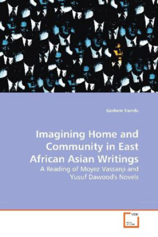 Kniha Imagining Home and Community in East African Asian Writings Godwin Siundu