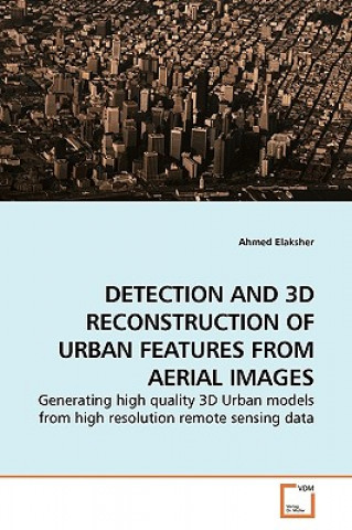 Książka Detection and 3D Reconstruction of Urban Features from Aerial Images Ahmed Elaksher