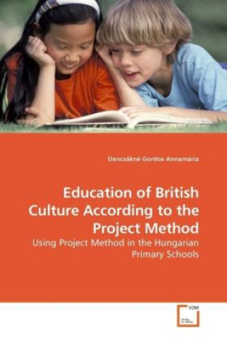 Carte Education of British Culture According to the Project Method Danczákné Gordos Annamária