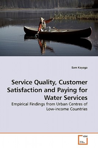 Kniha Service Quality, Customer Satisfaction and Paying for Water Services Sam Kayaga