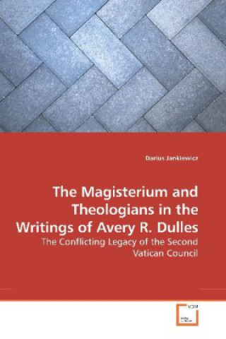 Carte The Magisterium and Theologians in the Writings of Avery R. Dulles Darius Jankiewicz