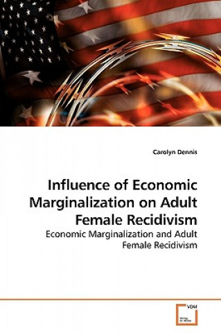 Carte Influence of Economic Marginalization on Adult Female Recidivism Carolyn Dennis