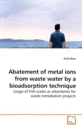 Książka Abatement of metal ions from waste water by a bioadsorption technique Avijit Basu