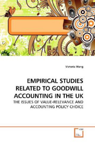 Książka EMPIRICAL STUDIES RELATED TO GOODWILL ACCOUNTING IN THE UK Victoria Wang