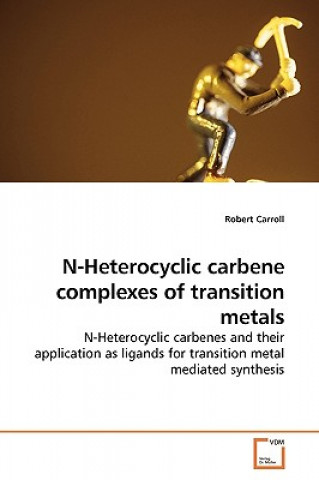 Kniha N-Heterocyclic carbene complexes of transition metals Robert Carroll