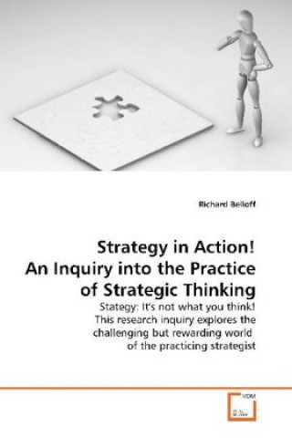 Kniha Strategy in Action! An Inquiry into the Practice of Strategic Thinking Richard Belloff